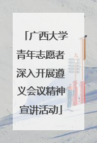 广西大学青年志愿者深入开展遵义会议精神宣讲活动