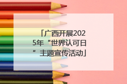 广西开展2025年“世界认可日”主题宣传活动