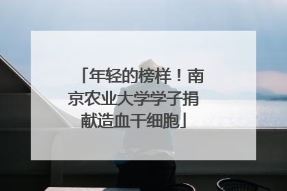 年轻的榜样！南京农业大学学子捐献造血干细胞