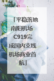 平稳落地南阳机场 C919完成国内支线机场商业首航