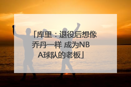 库里：退役后想像乔丹一样 成为NBA球队的老板
