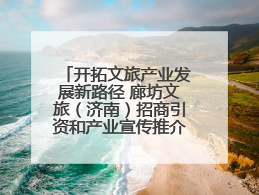 开拓文旅产业发展新路径 廊坊文旅（济南）招商引资和产业宣传推介活动举行