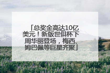 总奖金高达10亿美元！新版世俱杯下周华丽登场，梅西、姆巴佩等巨星齐聚