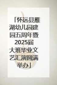 怀远县雁湖幼儿园建园五周年暨2025届大班毕业文艺汇演圆满举办