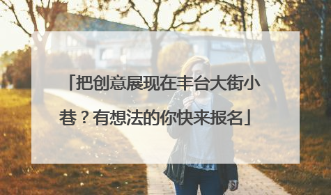 把创意展现在丰台大街小巷？有想法的你快来报名
