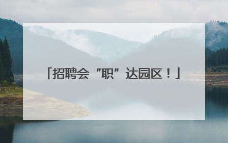招聘会“职”达园区！