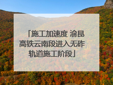 施工加速度 渝昆高铁云南段进入无砟轨道施工阶段