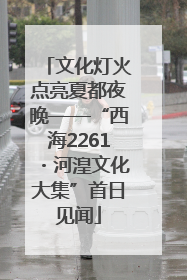 文化灯火点亮夏都夜晚——“西海2261・河湟文化大集”首日见闻