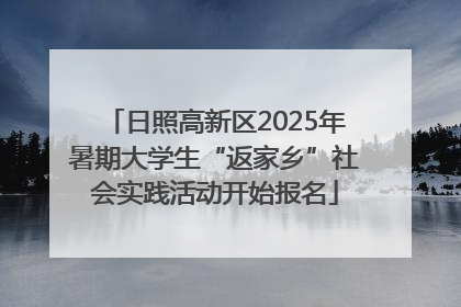 日照高新区2025年暑期大学生“返家乡”社会实践活动开始报名
