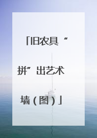 旧农具“拼”出艺术墙（图）