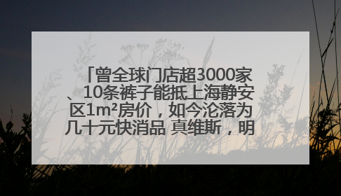 曾全球门店超3000家、10条裤子能抵上海静安区1m²房价，如今沦落为几十元快消品 真维斯，明天的太阳从哪里升起？