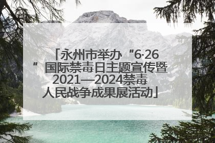 永州市举办“6·26”国际禁毒日主题宣传暨2021—2024禁毒人民战争成果展活动