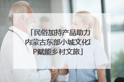 民俗加持产品助力 内蒙古东部小城文化IP赋能乡村文旅