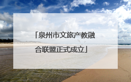 泉州市文旅产教融合联盟正式成立