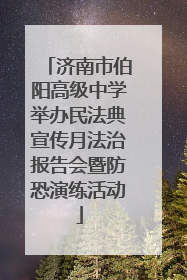 济南市伯阳高级中学举办民法典宣传月法治报告会暨防恐演练活动