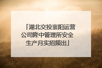 湖北交投襄阳运营公司隆中管理所安全生产月实招频出