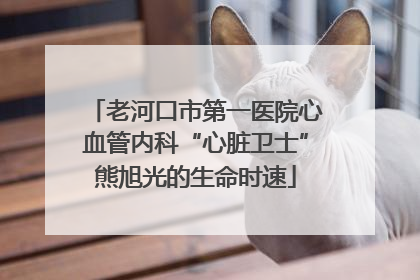 老河口市第一医院心血管内科“心脏卫士”熊旭光的生命时速