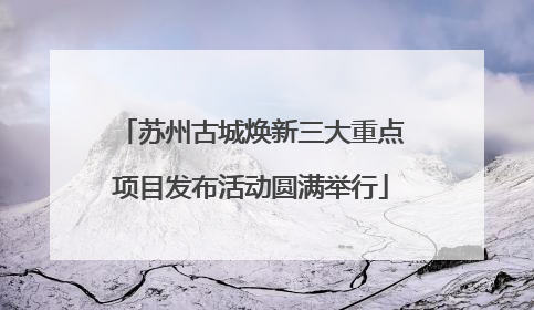 苏州古城焕新三大重点项目发布活动圆满举行