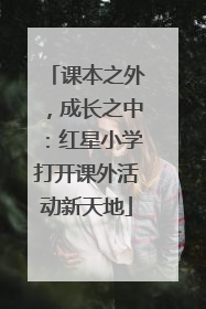 课本之外，成长之中：红星小学打开课外活动新天地
