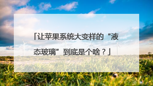 让苹果系统大变样的“液态玻璃”到底是个啥？
