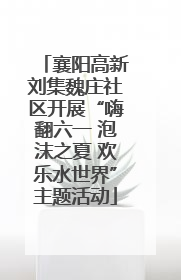襄阳高新刘集魏庄社区开展“嗨翻六一 泡沫之夏 欢乐水世界”主题活动