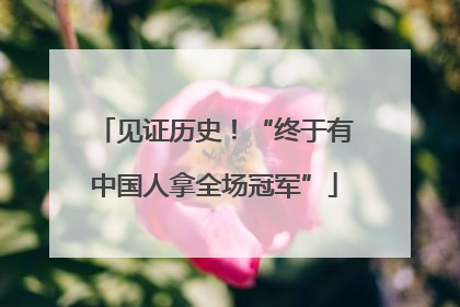 见证历史！“终于有中国人拿全场冠军”