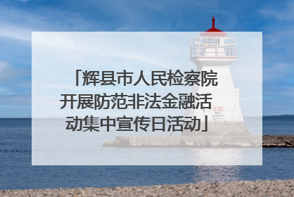 辉县市人民检察院开展防范非法金融活动集中宣传日活动