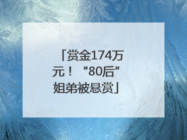 赏金174万元！“80后”姐弟被悬赏