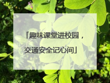 趣味课堂进校园，交通安全记心间