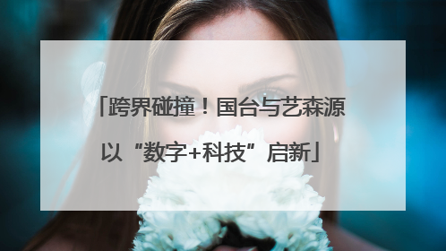 跨界碰撞！国台与艺森源以“数字+科技”启新