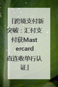 跨境支付新突破：汇付支付获Mastercard直连收单行认证
