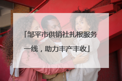 邹平市供销社扎根服务一线，助力丰产丰收