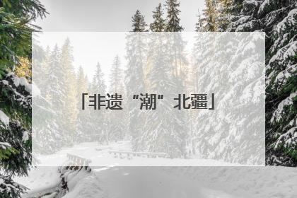 非遗“潮”北疆