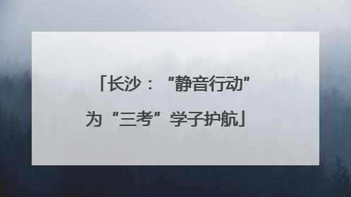 长沙：“静音行动”为“三考”学子护航