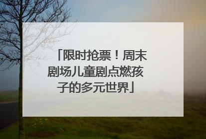 限时抢票！周末剧场儿童剧点燃孩子的多元世界