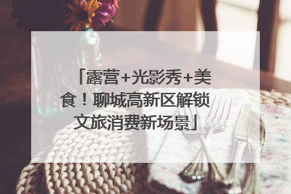 露营+光影秀+美食！聊城高新区解锁文旅消费新场景