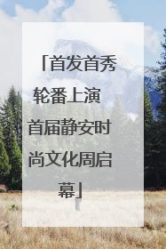 首发首秀轮番上演 首届静安时尚文化周启幕