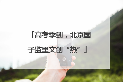高考季到，北京国子监里文创“热”