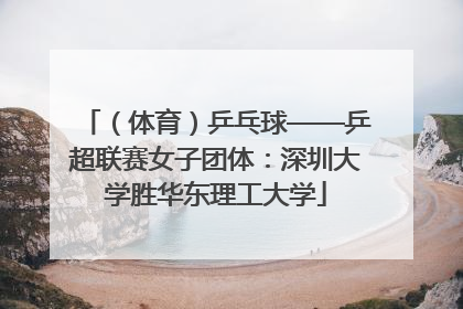 （体育）乒乓球——乒超联赛女子团体：深圳大学胜华东理工大学