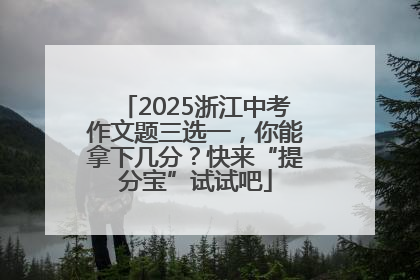 2025浙江中考作文题三选一，你能拿下几分？快来“提分宝”试试吧