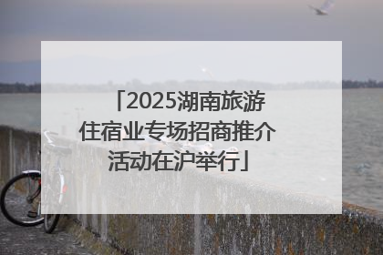 2025湖南旅游住宿业专场招商推介活动在沪举行