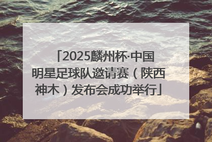 2025麟州杯·中国明星足球队邀请赛（陕西神木）发布会成功举行