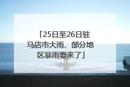25日至26日驻马店市大雨、部分地区暴雨要来了