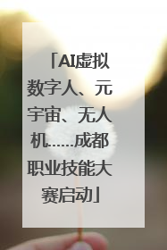 AI虚拟数字人、元宇宙、无人机……成都职业技能大赛启动